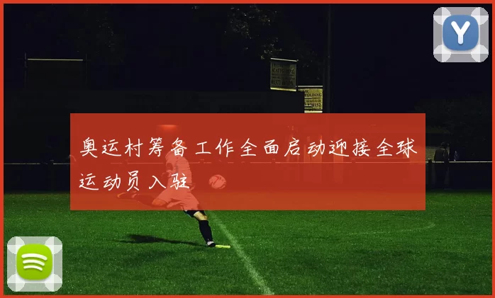 奥运村筹备工作全面启动迎接全球运动员入驻