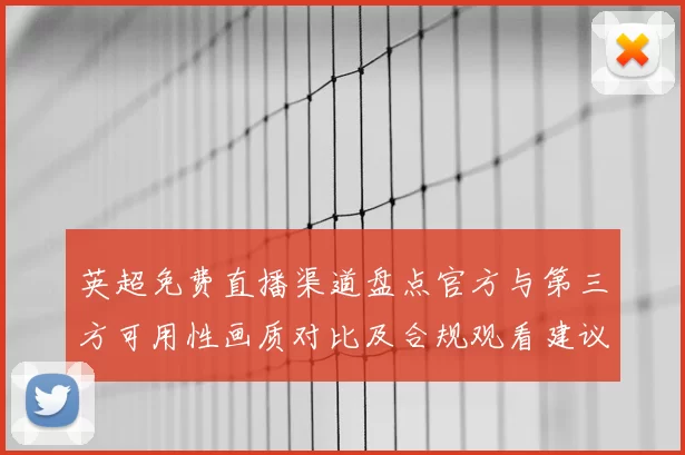 英超免费直播渠道盘点官方与第三方可用性画质对比及合规观看建议